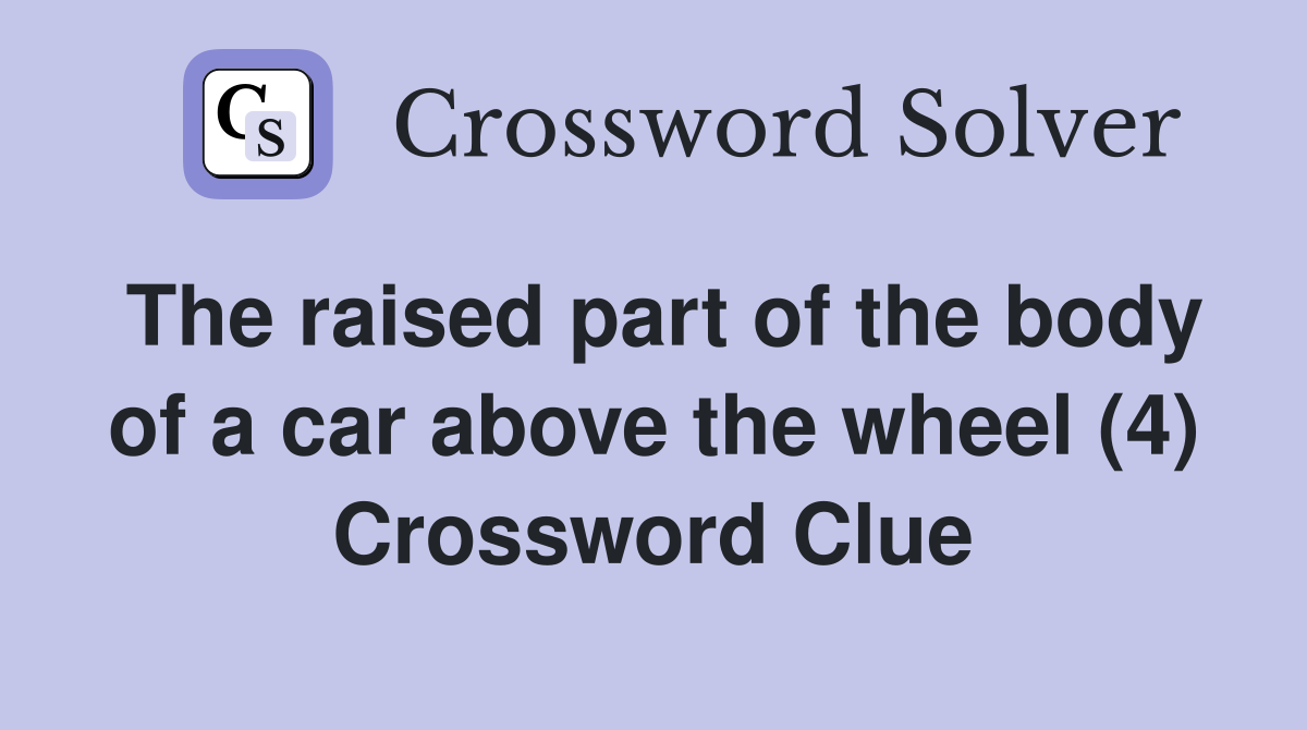 The raised part of the body of a car above the wheel (4) Crossword Clue