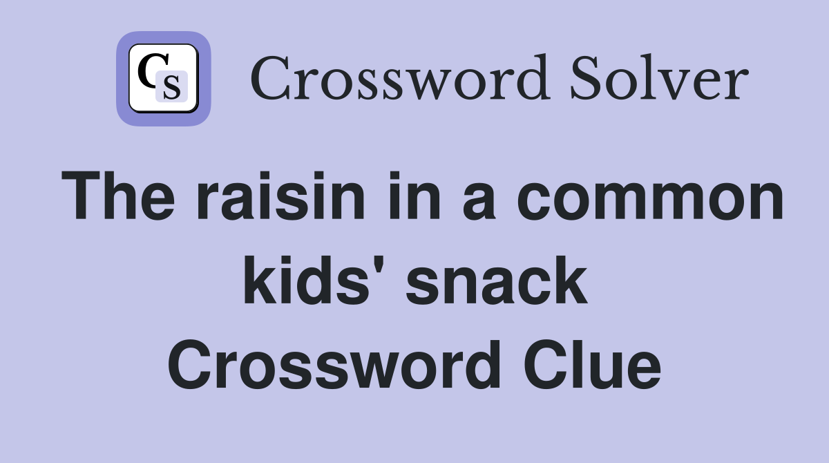The raisin in a common kids' snack Crossword Clue