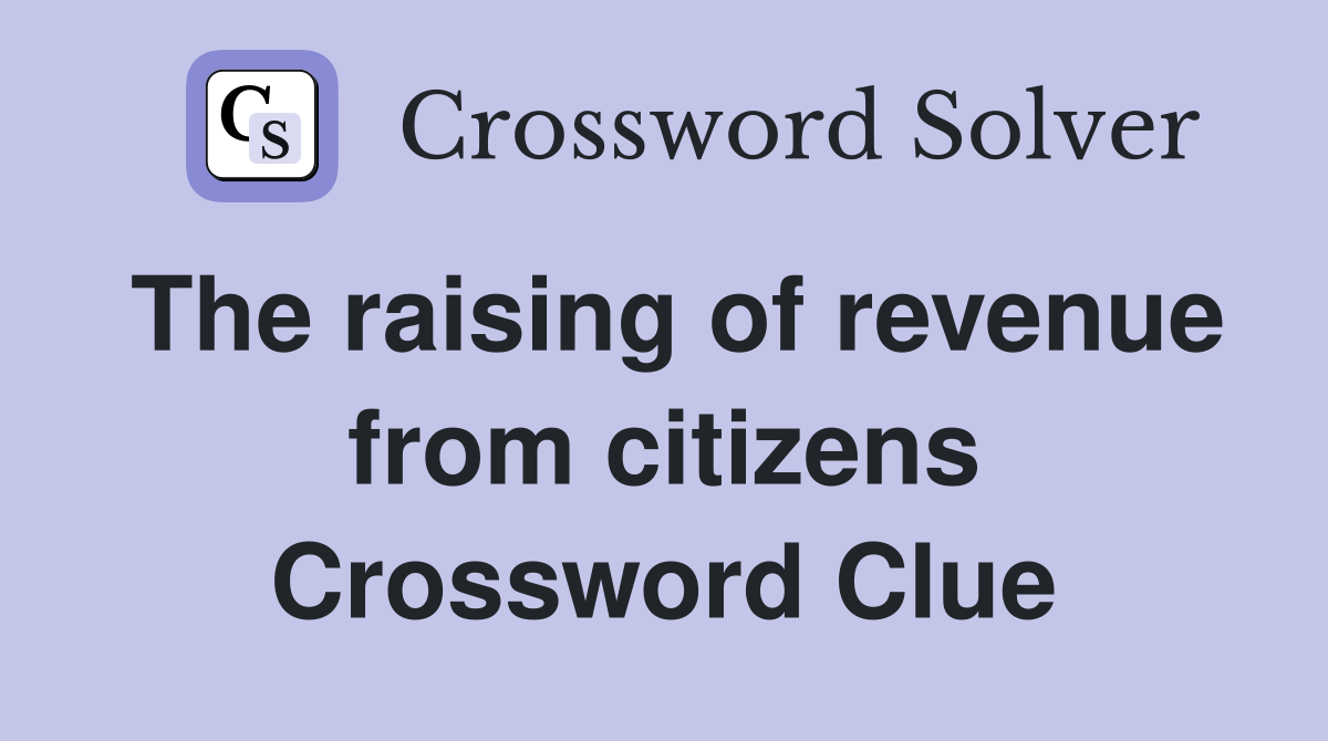 The raising of revenue from citizens Crossword Clue