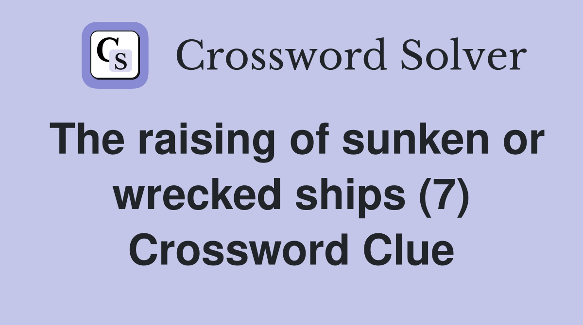 The raising of sunken or wrecked ships (7) Crossword Clue