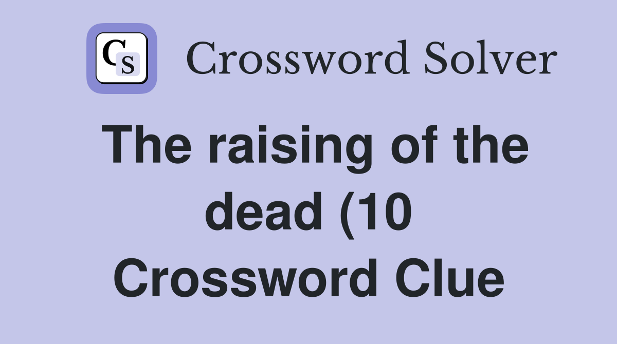 The raising of the dead (10) Crossword Clue Answers Crossword Solver The raising of the dead (10) Crossword Clue Answers Crossword Solver