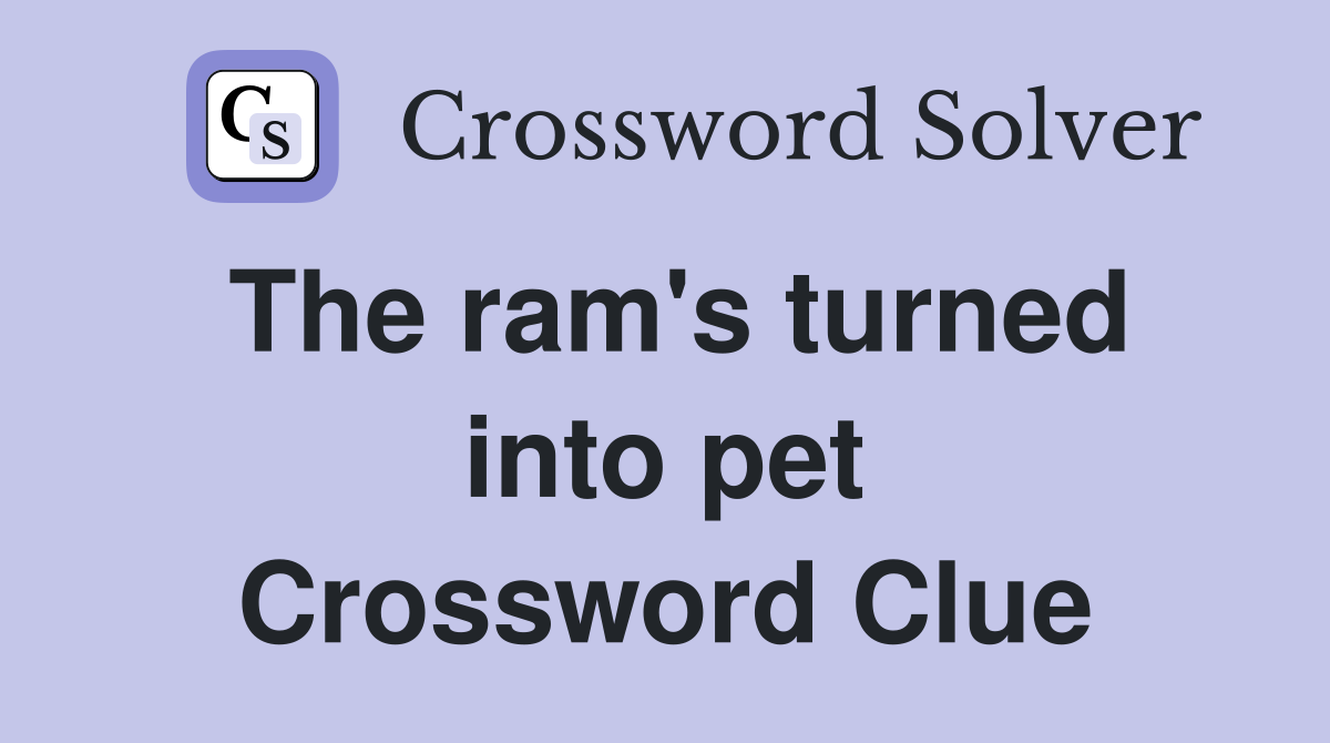 The ram's turned into pet Crossword Clue