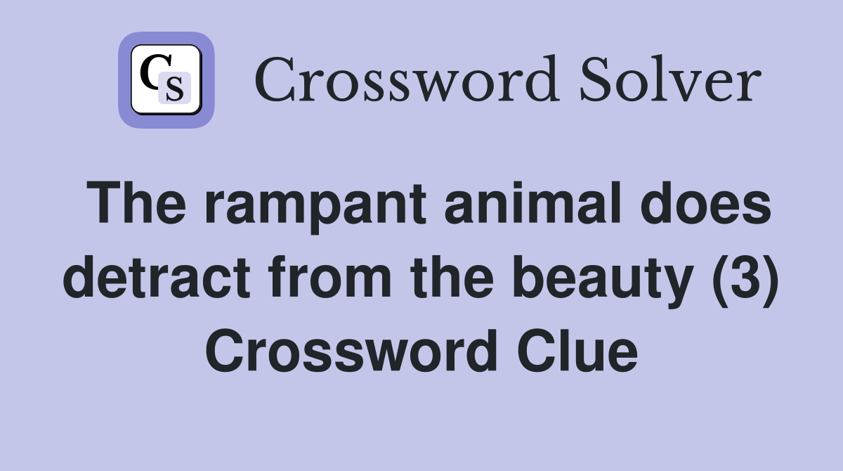 The rampant animal does detract from the beauty (3) Crossword Clue
