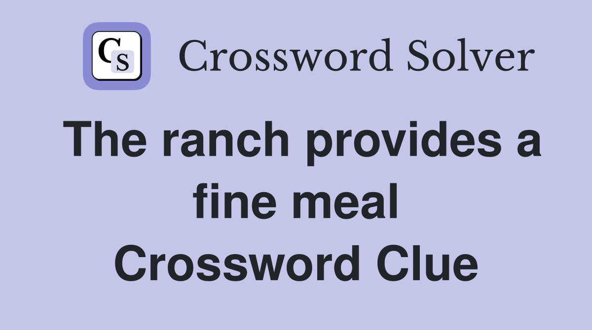The ranch provides a fine meal Crossword Clue