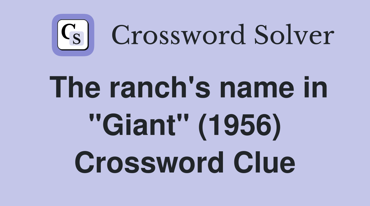 The ranch's name in "Giant" (1956) Crossword Clue