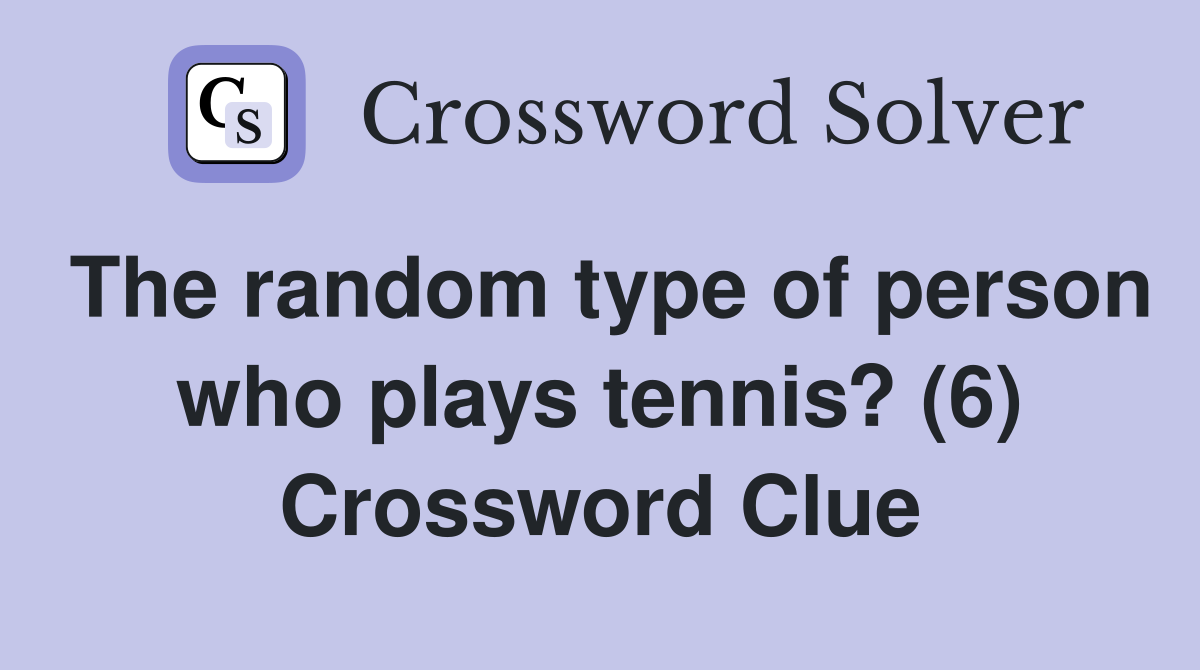 The random type of person who plays tennis? (6) Crossword Clue