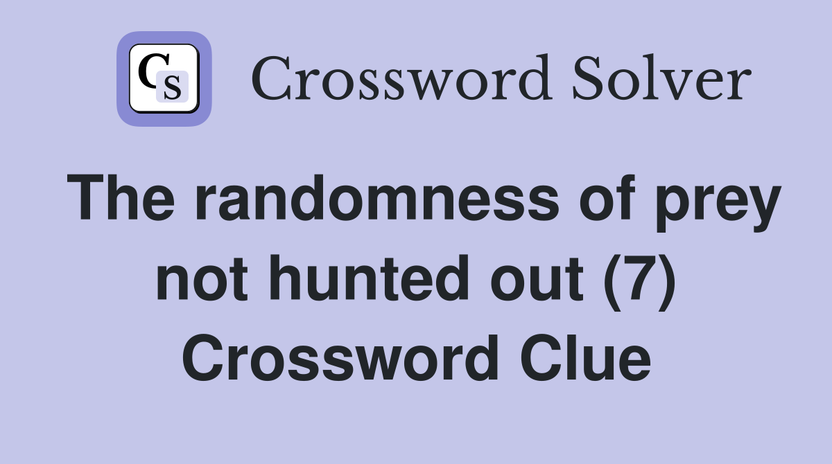 The randomness of prey not hunted out (7) Crossword Clue