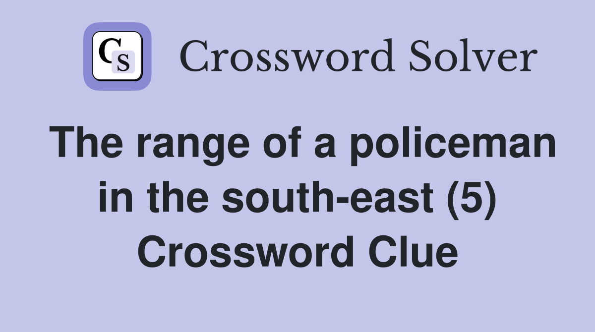 The range of a policeman in the south-east (5) Crossword Clue