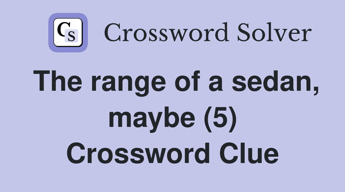 The range of a sedan, maybe (5) Crossword Clue