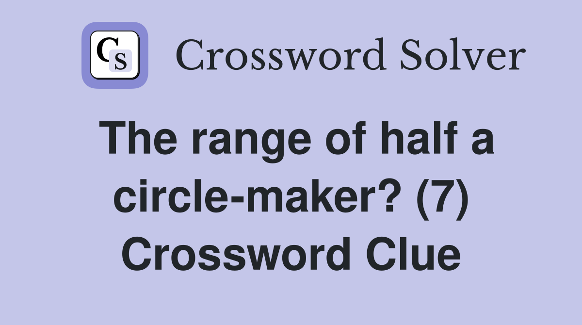 The range of half a circle-maker? (7) Crossword Clue