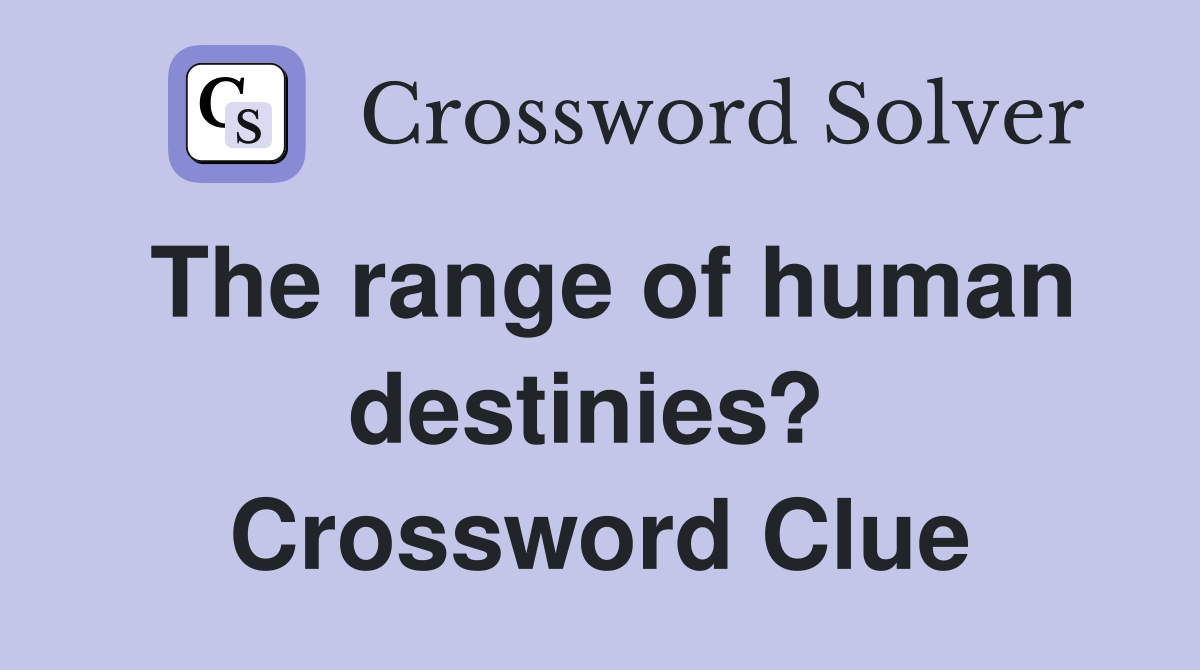The range of human destinies?  Crossword Clue