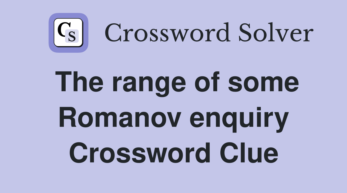 The range of some Romanov enquiry Crossword Clue