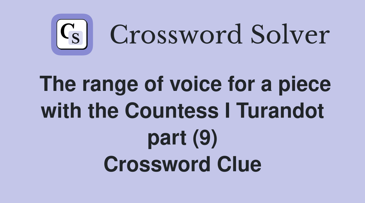 The range of voice for a piece with the Countess I Turandot part (9) Crossword Clue