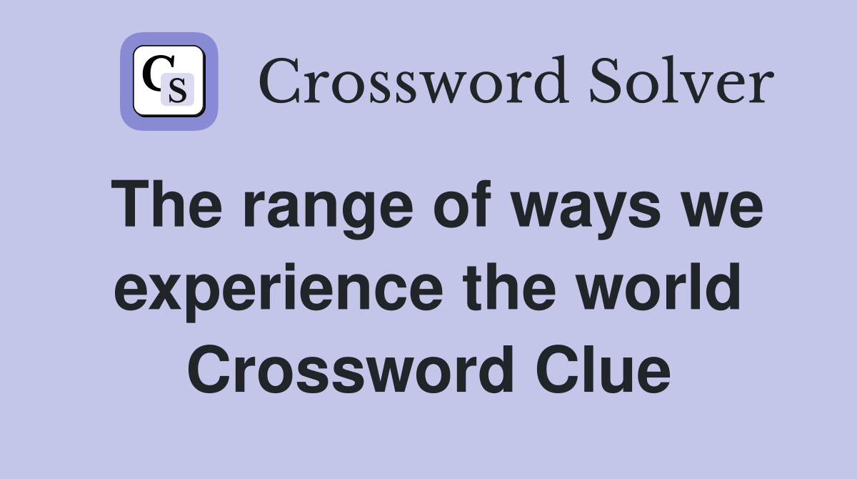 The range of ways we experience the world Crossword Clue