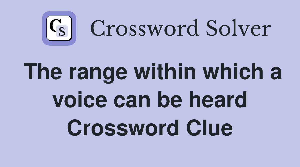 The range within which a voice can be heard Crossword Clue