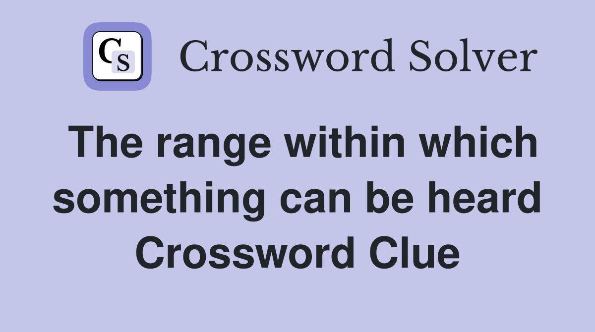 The range within which something can be heard Crossword Clue
