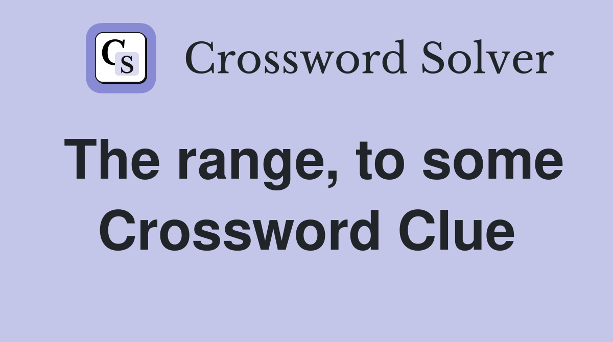 The range, to some Crossword Clue