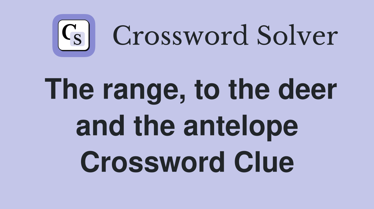 The range, to the deer and the antelope Crossword Clue