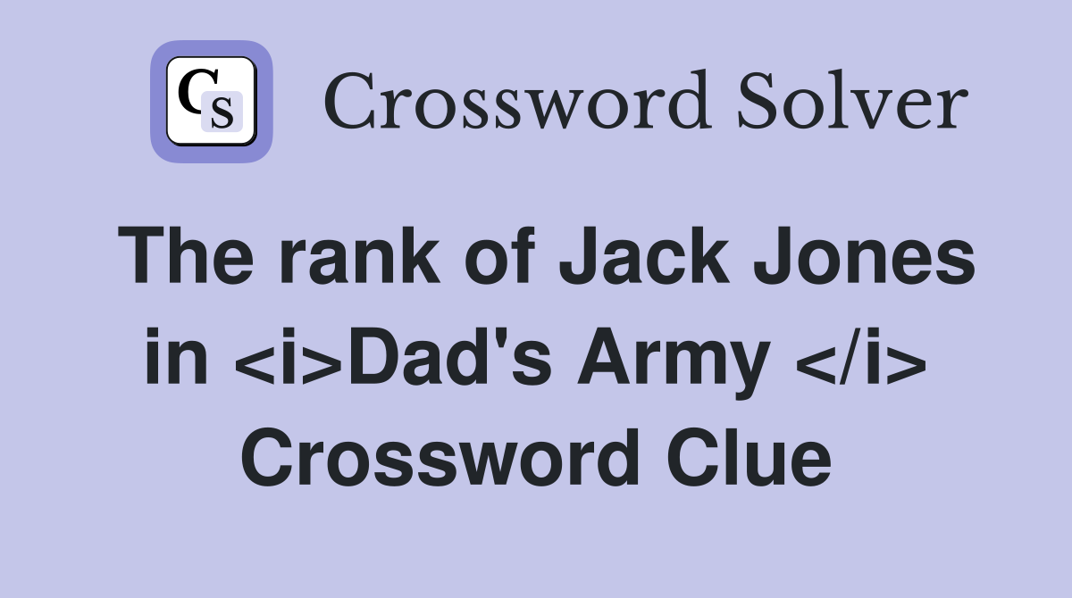 The rank of Jack Jones in <i>Dad's Army </i> Crossword Clue