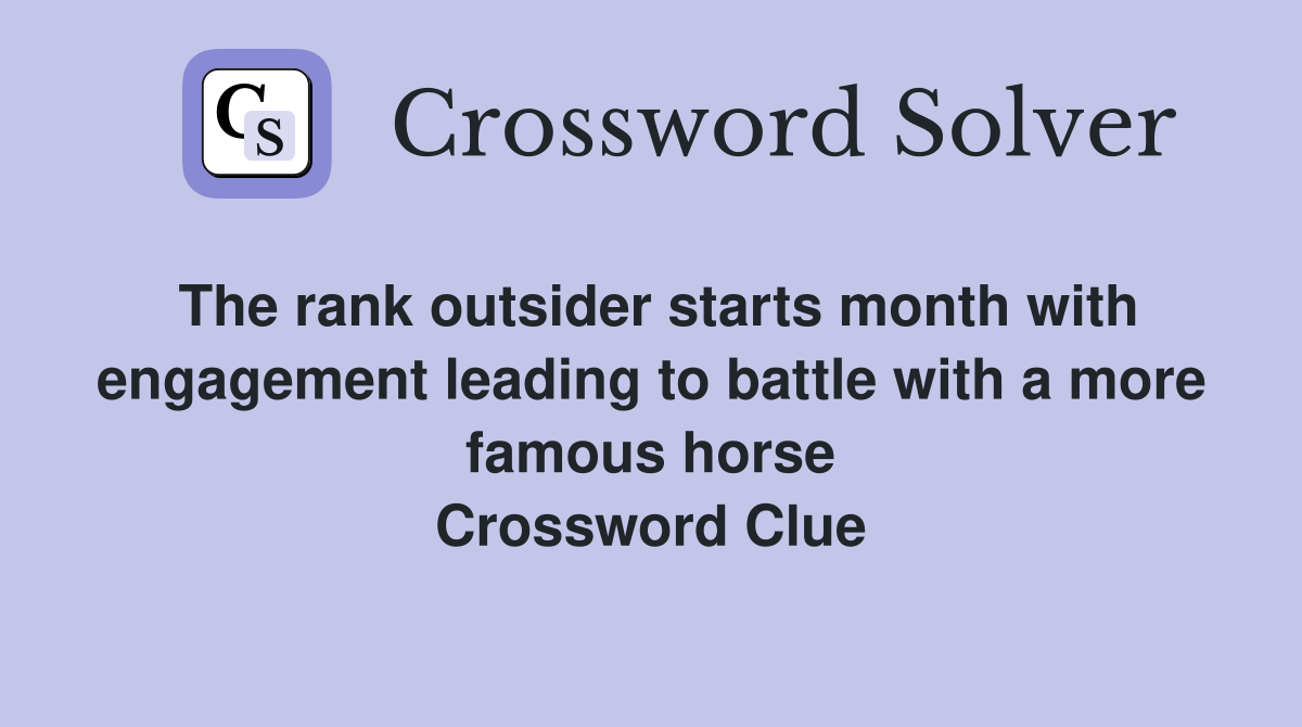 The rank outsider starts month with engagement leading to battle with a more famous horse Crossword Clue