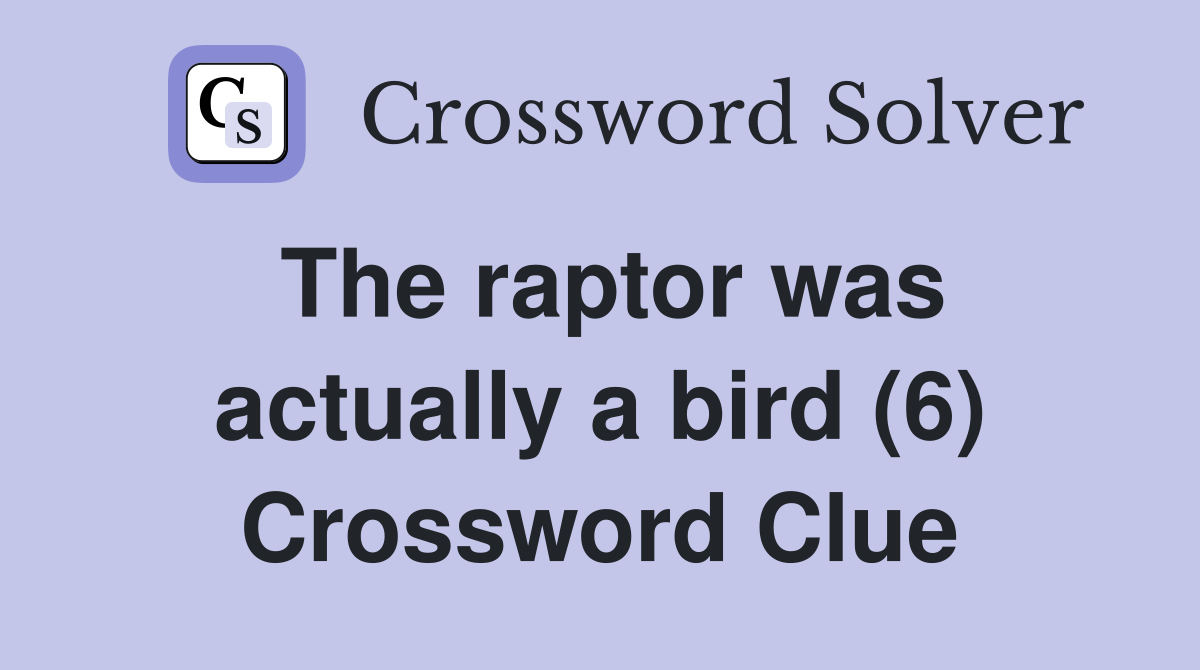 The raptor was actually a bird (6) Crossword Clue