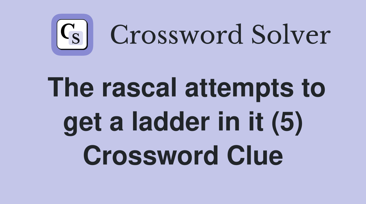 The rascal attempts to get a ladder in it (5) Crossword Clue