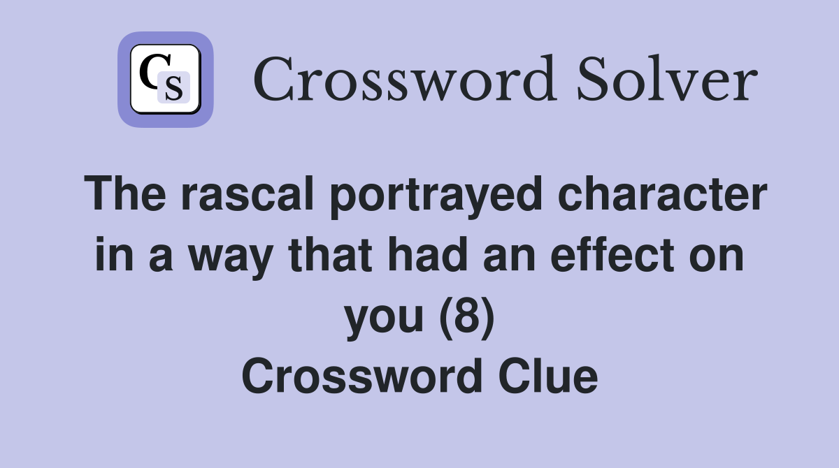 The rascal portrayed character in a way that had an effect on you (8) Crossword Clue