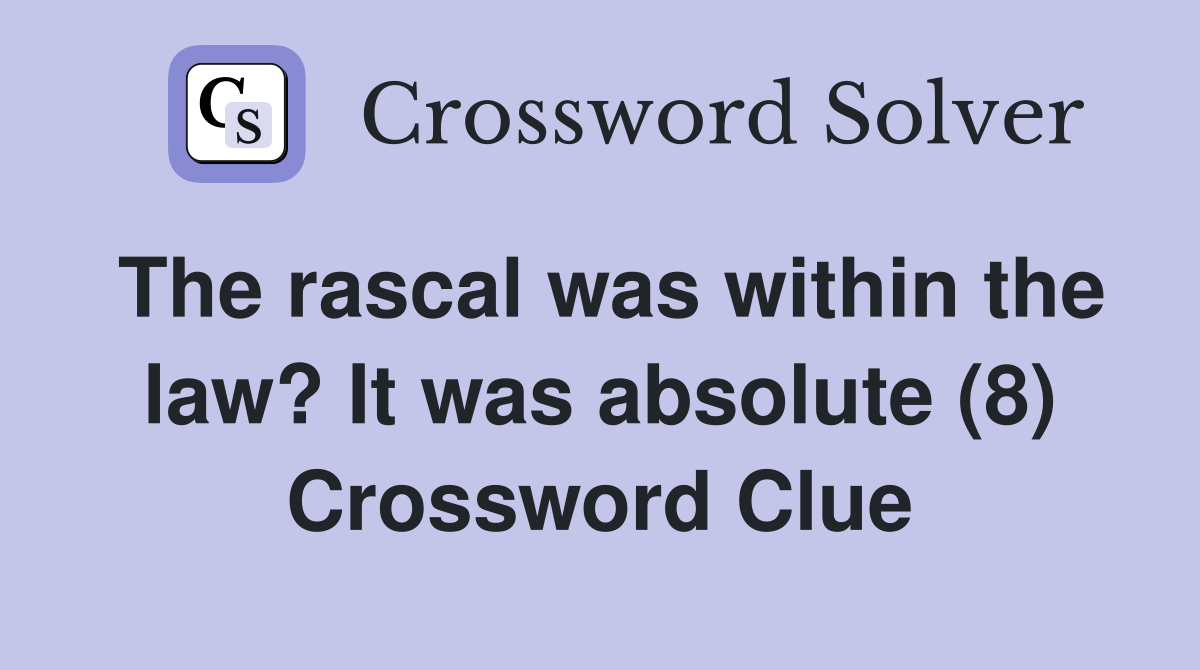 The rascal was within the law? It was absolute (8) Crossword Clue