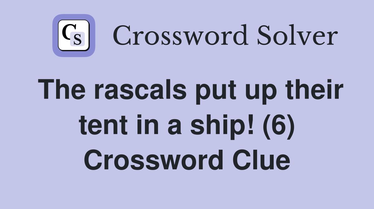 The rascals put up their tent in a ship! (6) Crossword Clue