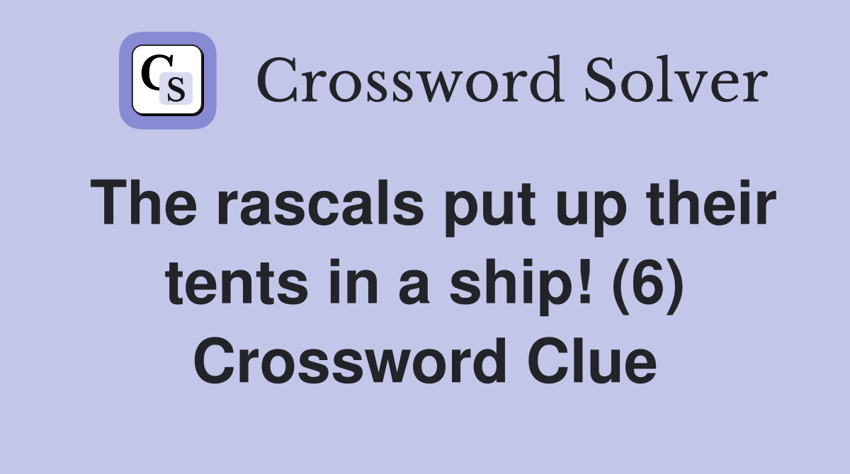 The rascals put up their tents in a ship! (6) Crossword Clue