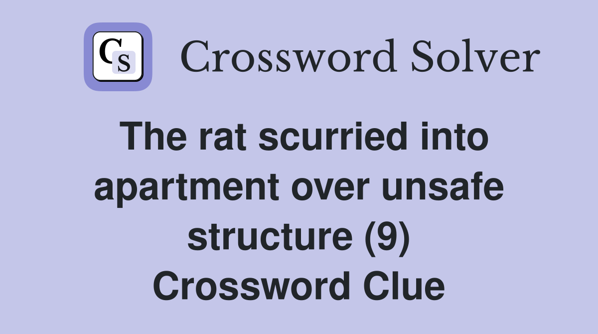 The rat scurried into apartment over unsafe structure (9) Crossword Clue