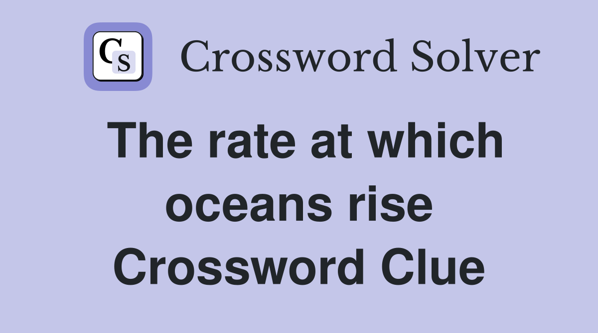 The rate at which oceans rise Crossword Clue
