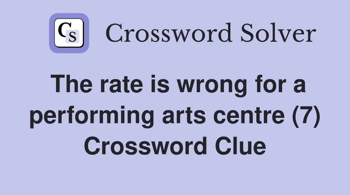 The rate is wrong for a performing arts centre (7) Crossword Clue