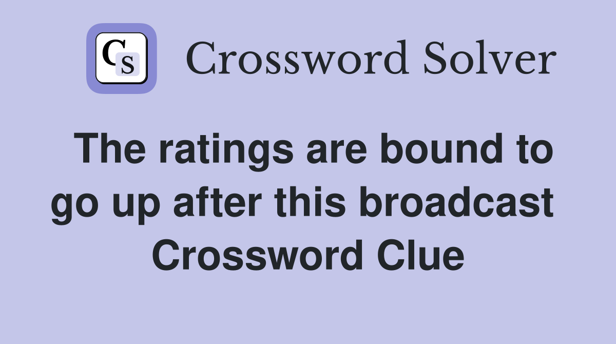 The ratings are bound to go up after this broadcast  Crossword Clue