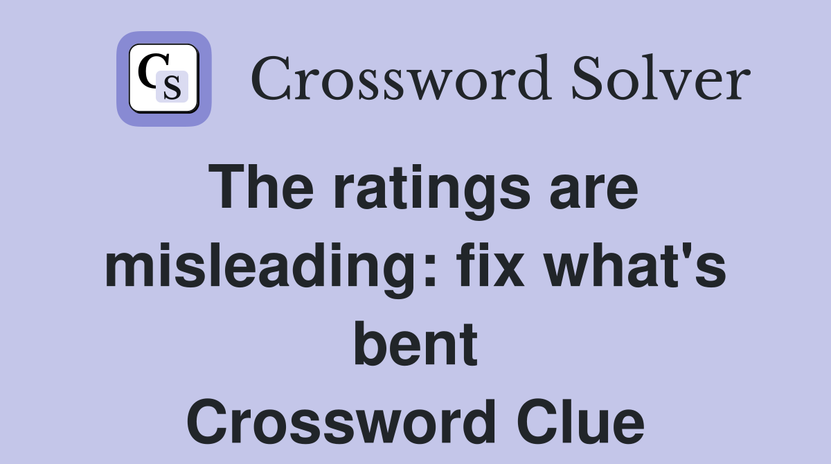 The ratings are misleading: fix what's bent Crossword Clue