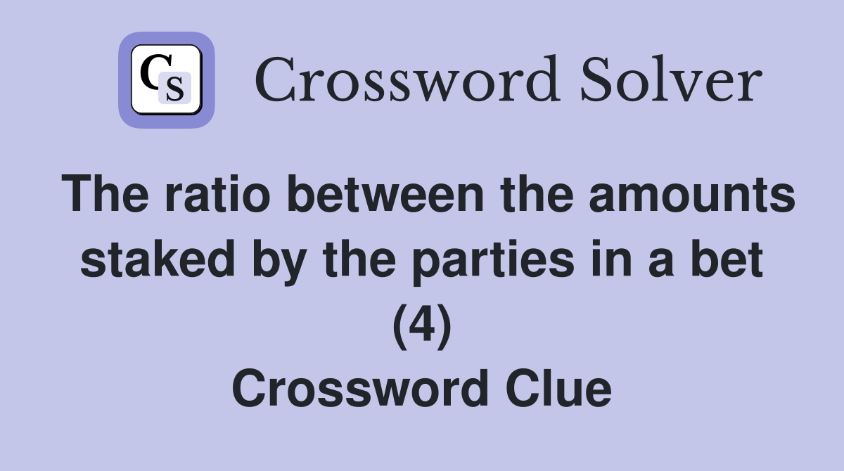 The ratio between the amounts staked by the parties in a bet (4) Crossword Clue