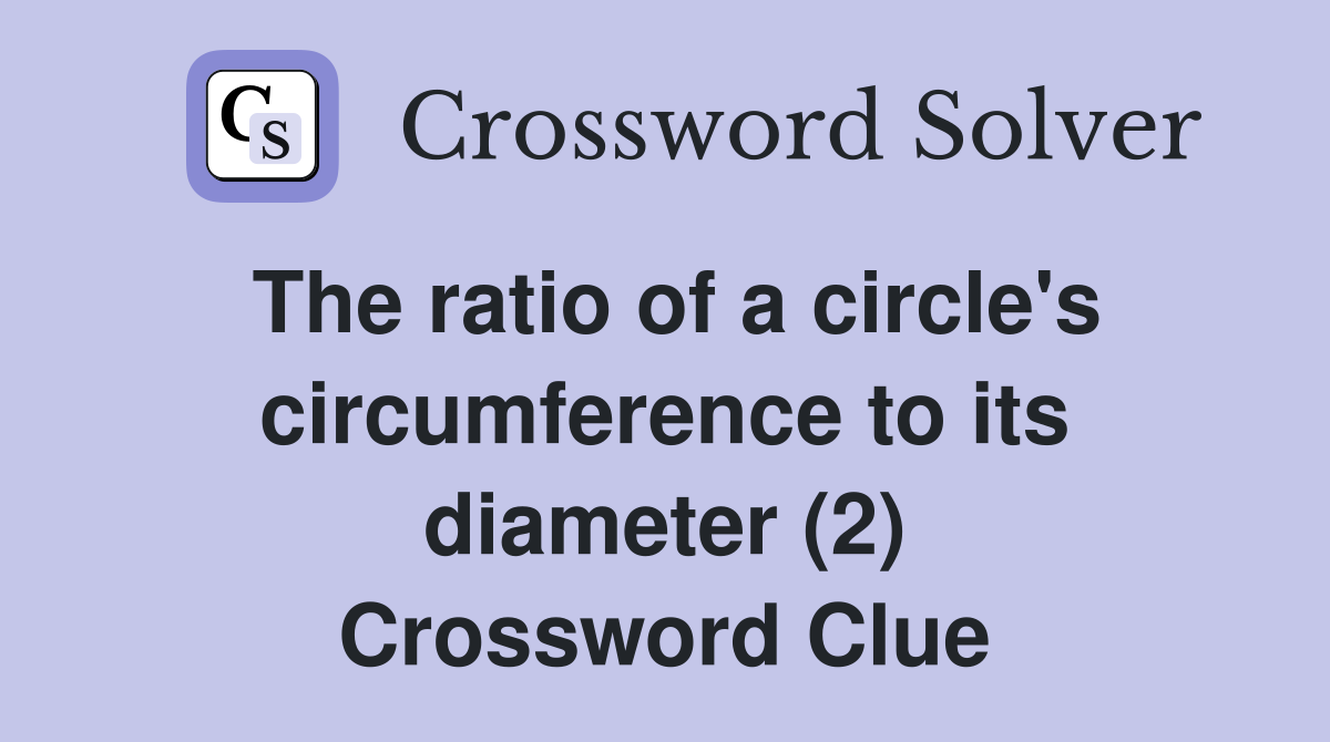 The ratio of a circle's circumference to its diameter (2) Crossword Clue
