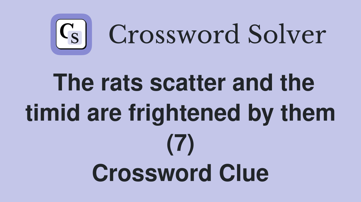 The rats scatter and the timid are frightened by them (7) Crossword Clue