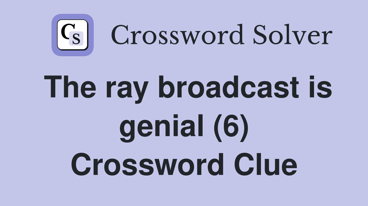 The ray broadcast is genial (6) Crossword Clue