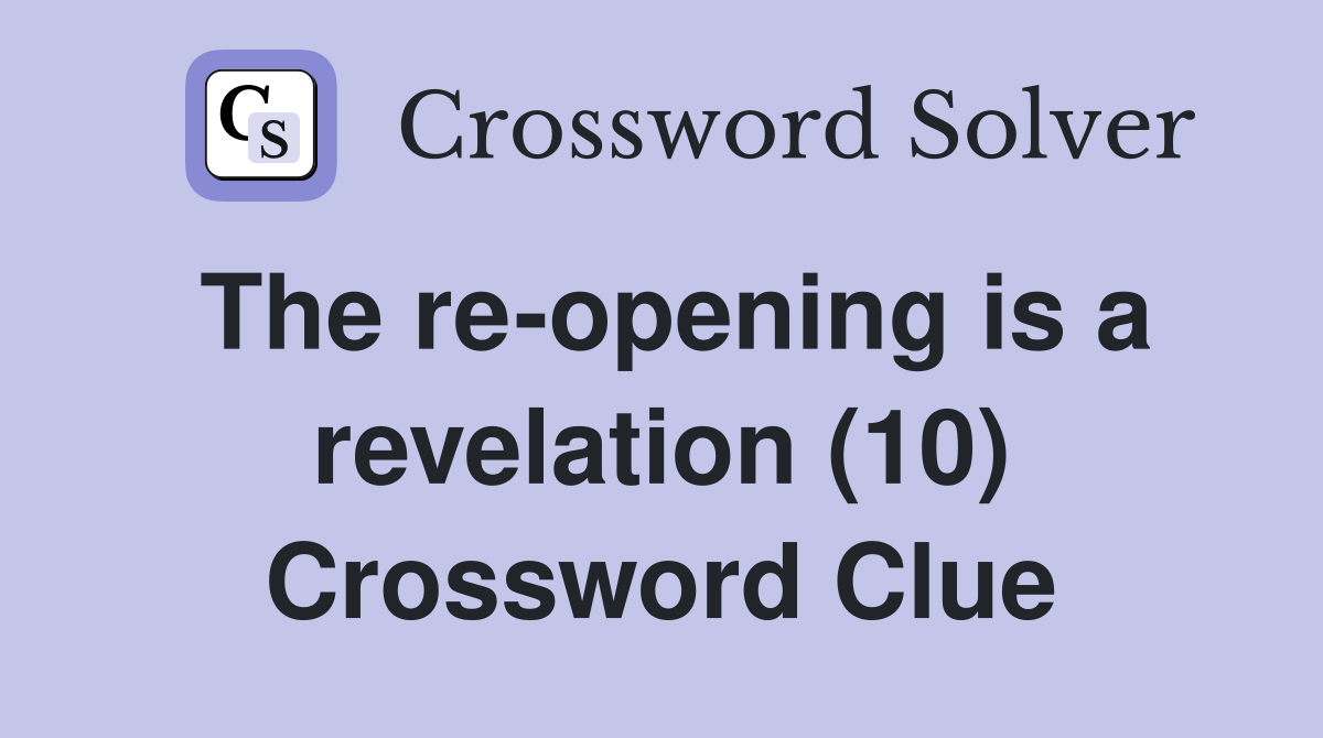 The re-opening is a revelation (10) Crossword Clue