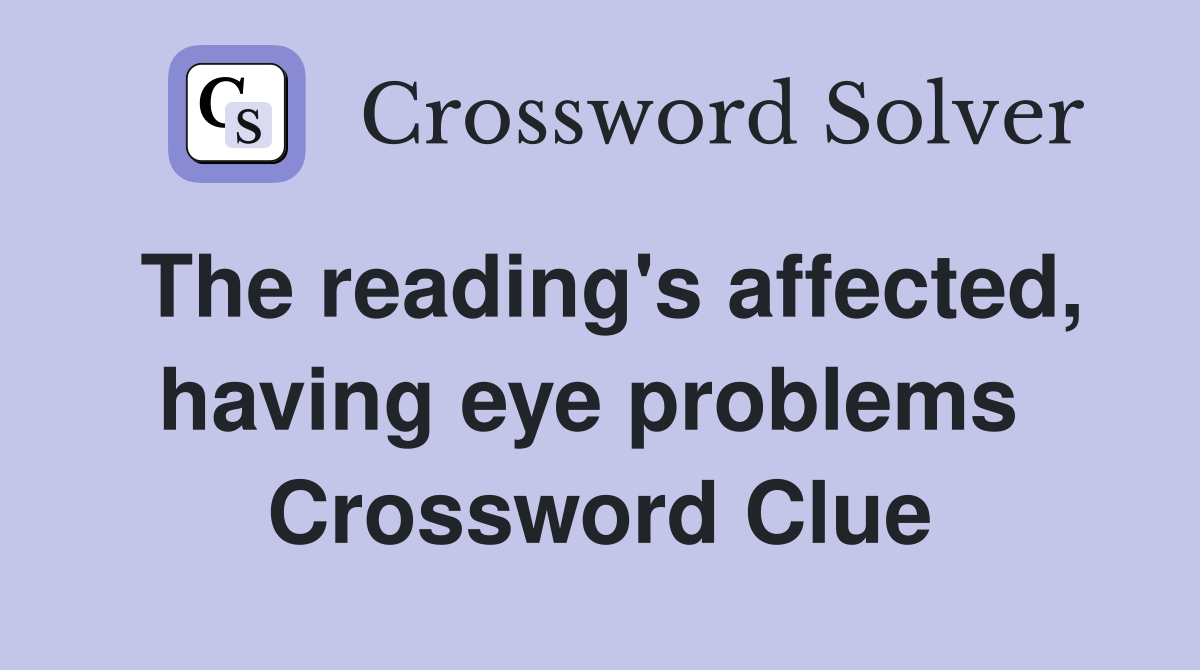 The reading's affected, having eye problems  Crossword Clue