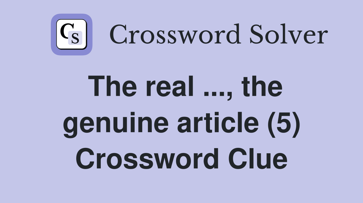 The real ..., the genuine article (5) Crossword Clue