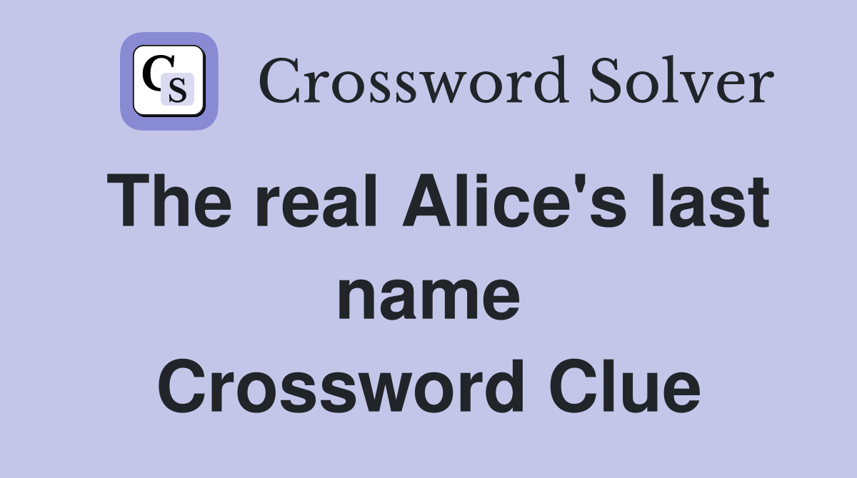 The real Alice's last name Crossword Clue