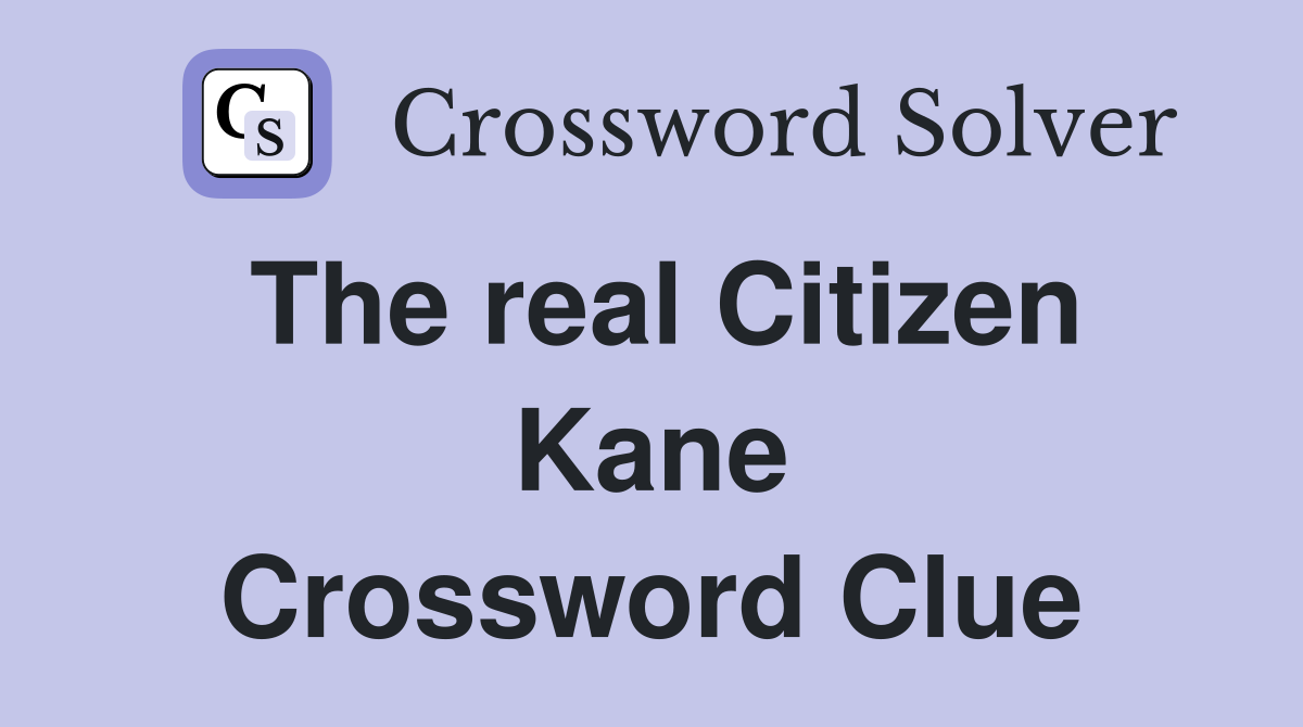 The real Citizen Kane Crossword Clue