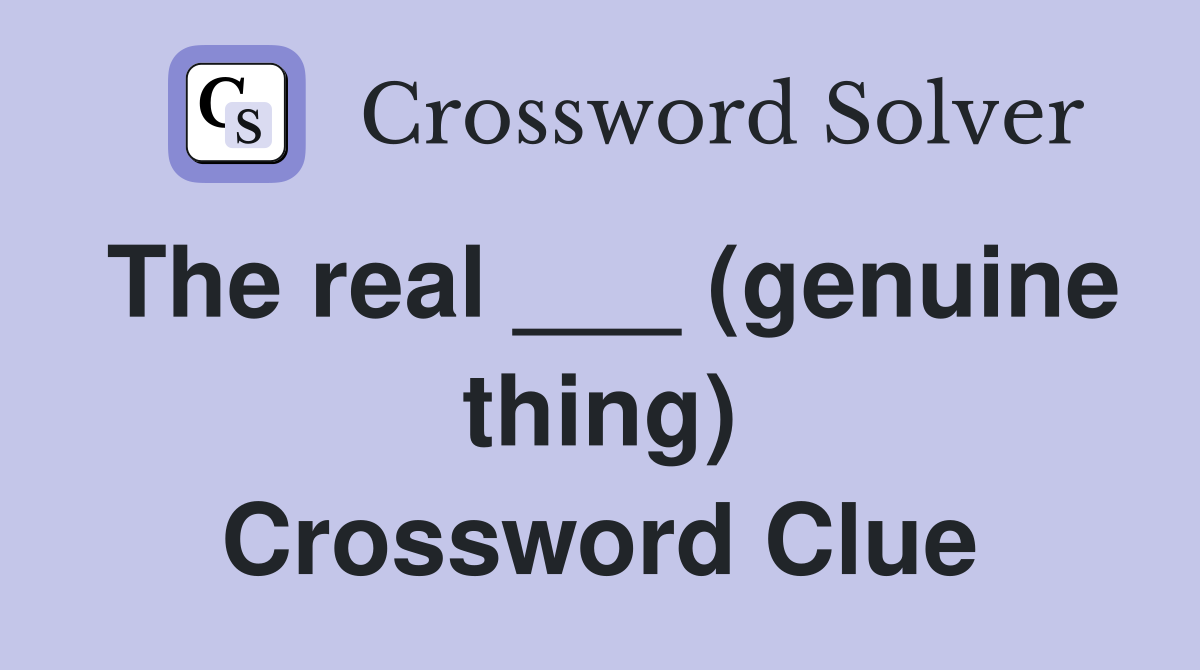The real ___ (genuine thing) Crossword Clue