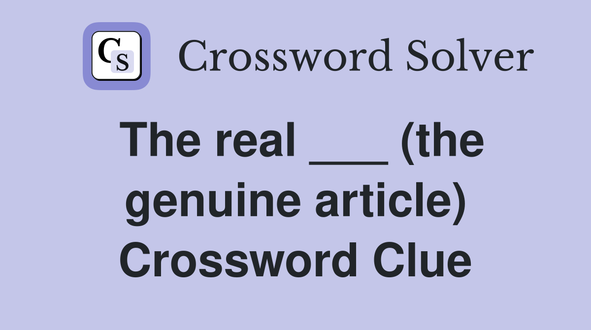 The real ___ (the genuine article) Crossword Clue