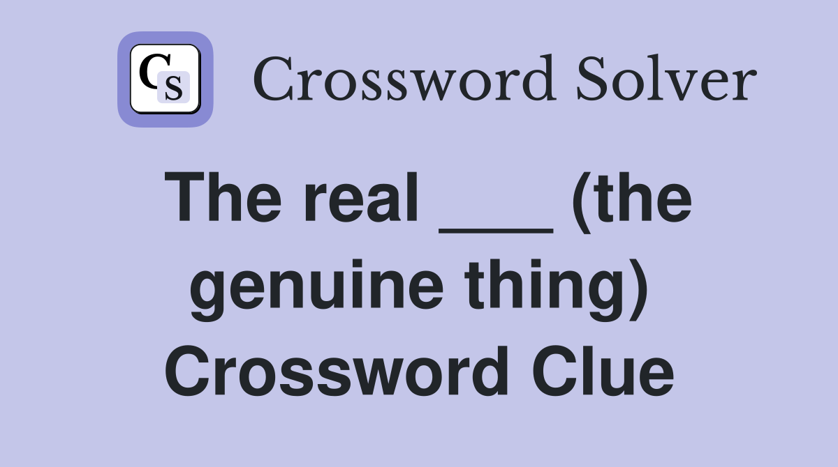 The real ___ (the genuine thing) Crossword Clue