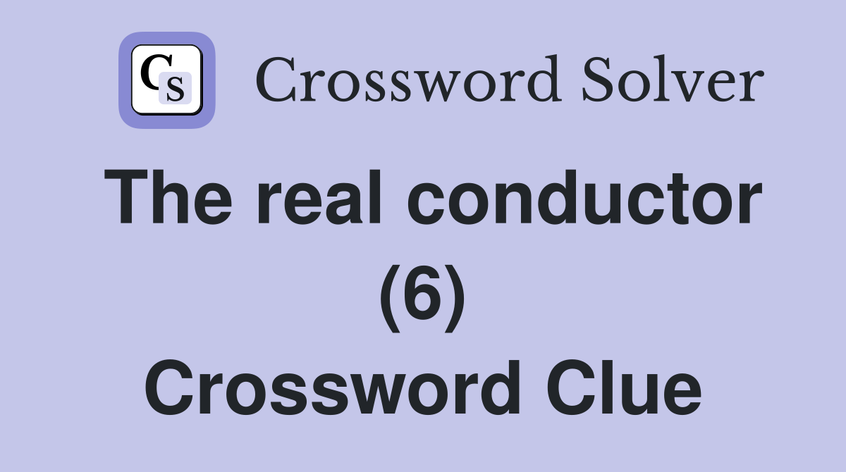 The real conductor (6) Crossword Clue