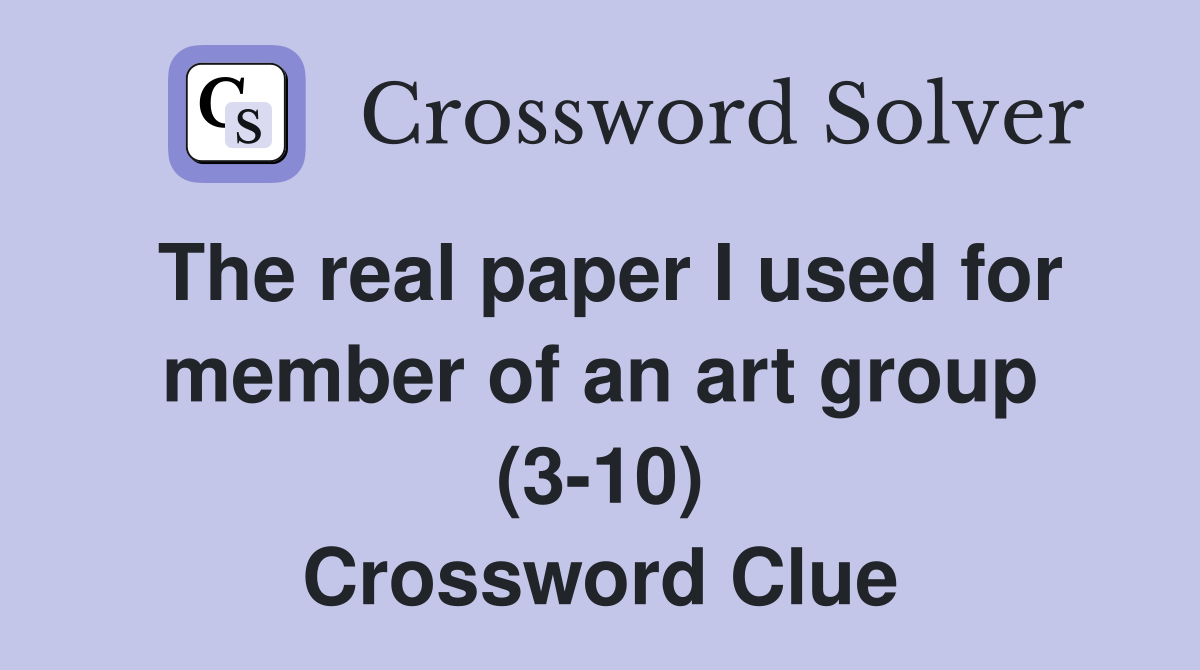 The real paper I used for member of an art group (3-10) Crossword Clue