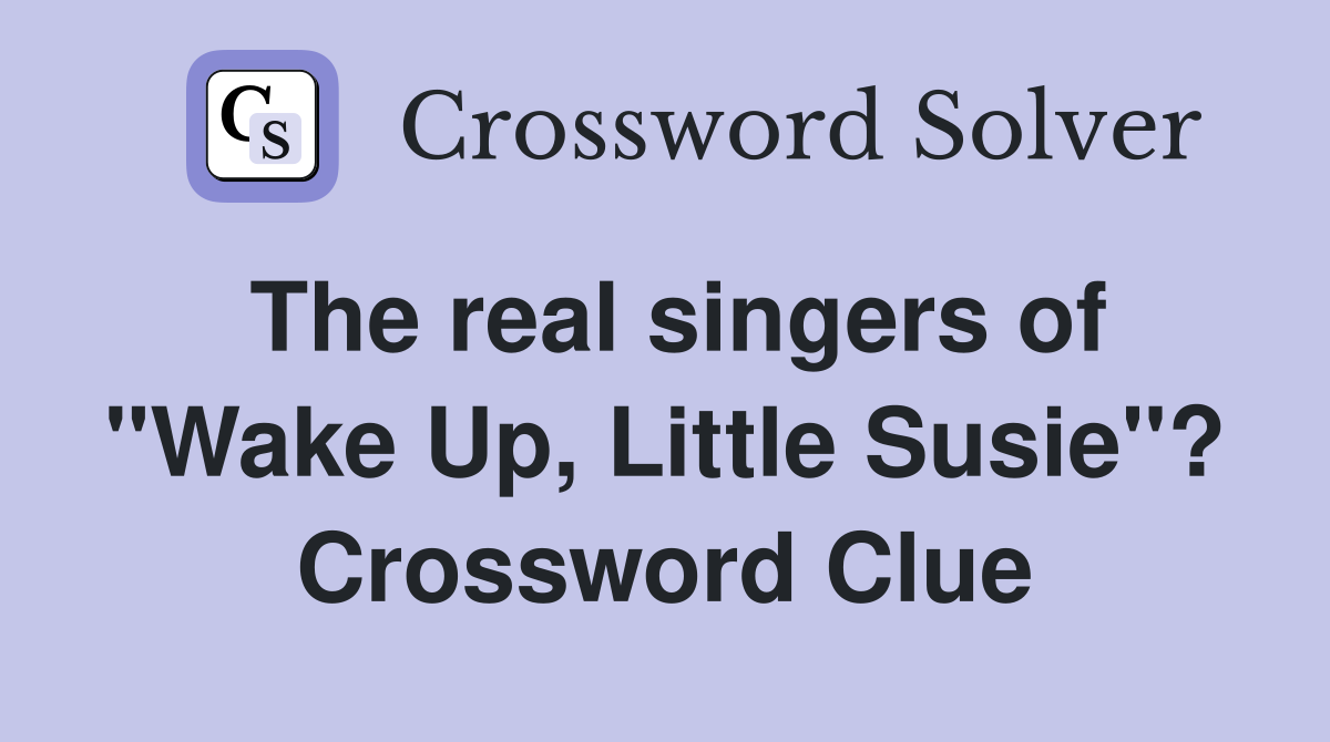 The real singers of "Wake Up, Little Susie"? Crossword Clue